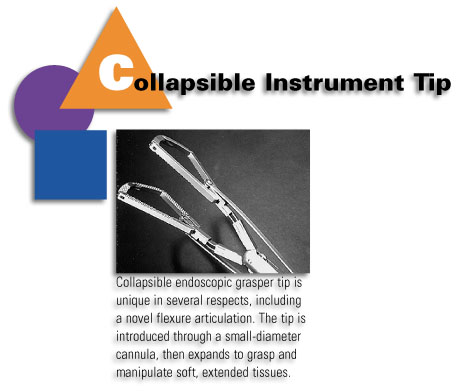Collapsible Instrument Tip - Collapsible endoscopic grasper tip is unique in several respects, including a novel flexure articulation. The tip is introduced through a small-diameter cannula, then expands to grasp and manipulate soft, extended tissue.