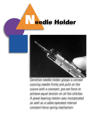 Needle Holder - Sensitive needle holder grasps a corneal suturing needle firmly and pulls on the suture with a constant, pre-set force to achieve equal tension on all the stitches. A jewel bearing was incorporated as well as a cable-operated internal contant-force spring mechanism.