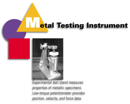 Metal Testing Instrument - Experimental test stand measures properties of metallic speciments. Low torque potentiometer provides position, velocity, and force data.