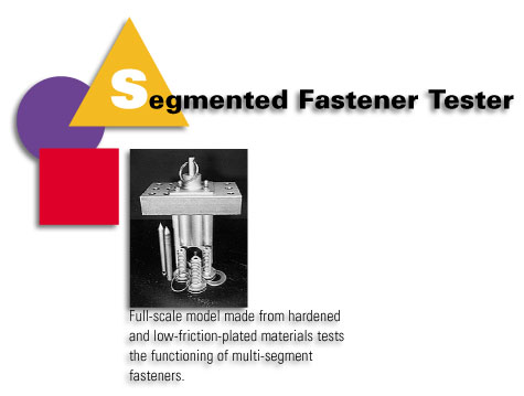 Segmented Fastener Tester - Full-scale model made from hardened and low-friction-plated materials tests the functioning of multi-segment fasteners.