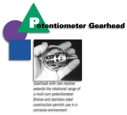 Potentiometer Gearhead - Gearhead with two meshes extends the rotational range of a multi-turm potentiometer. Bronze and stainless steel construction permists use in a corrosive environment.