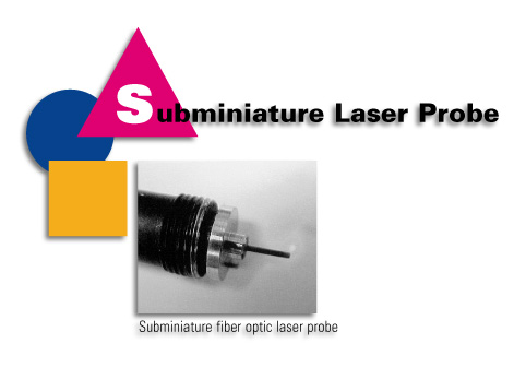 Subminiature Laser Probe - Subminiature fiber optic laser probe.