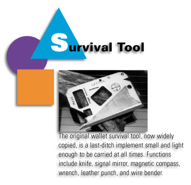 Survival Tool - The original wallet survival tool, now widely copied, is a last-ditch implement small and light enough to be carried at all times. Functions include knife, signal mirror, magnetic compass, wrench, leather punch, and wire bender.