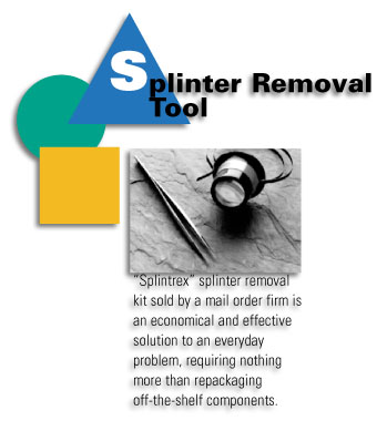 Splinter Removal Tool - 'Splintrex' splinter removal kit sold by mail order firm is an economical and effective solution to an everyday problem, requiring nothing more than repackaging off-the-shelf components.